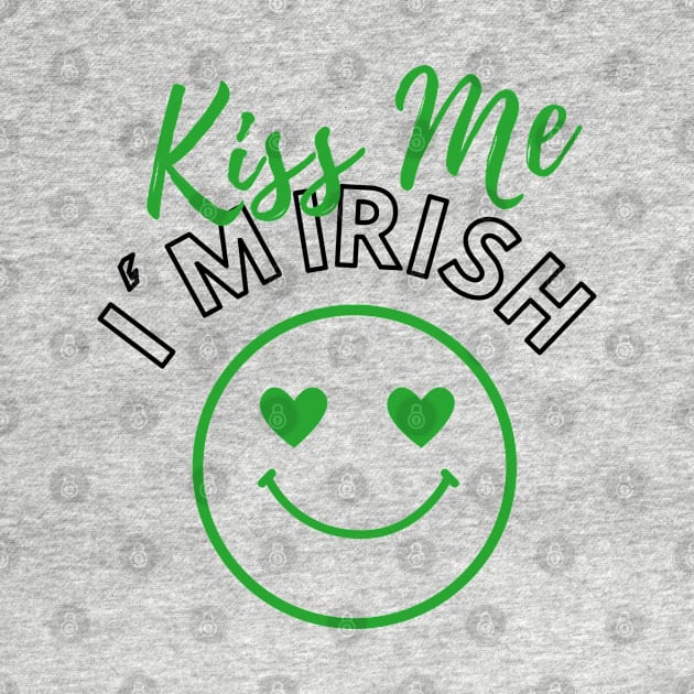 Happy Saint Patrick's Day, Kiss Me I'm Irish by LetsGetInspired
